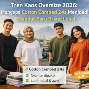 Tren Kaos Oversize 2026- Mengapa Cotton Combed 24s Menjadi Standar Baru Brand Lokal